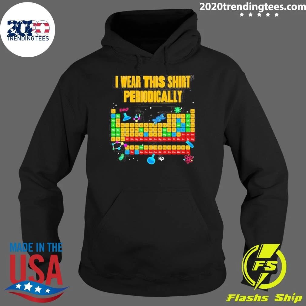 I Wear This Shirt Periodically Periodic Table Science Shirt