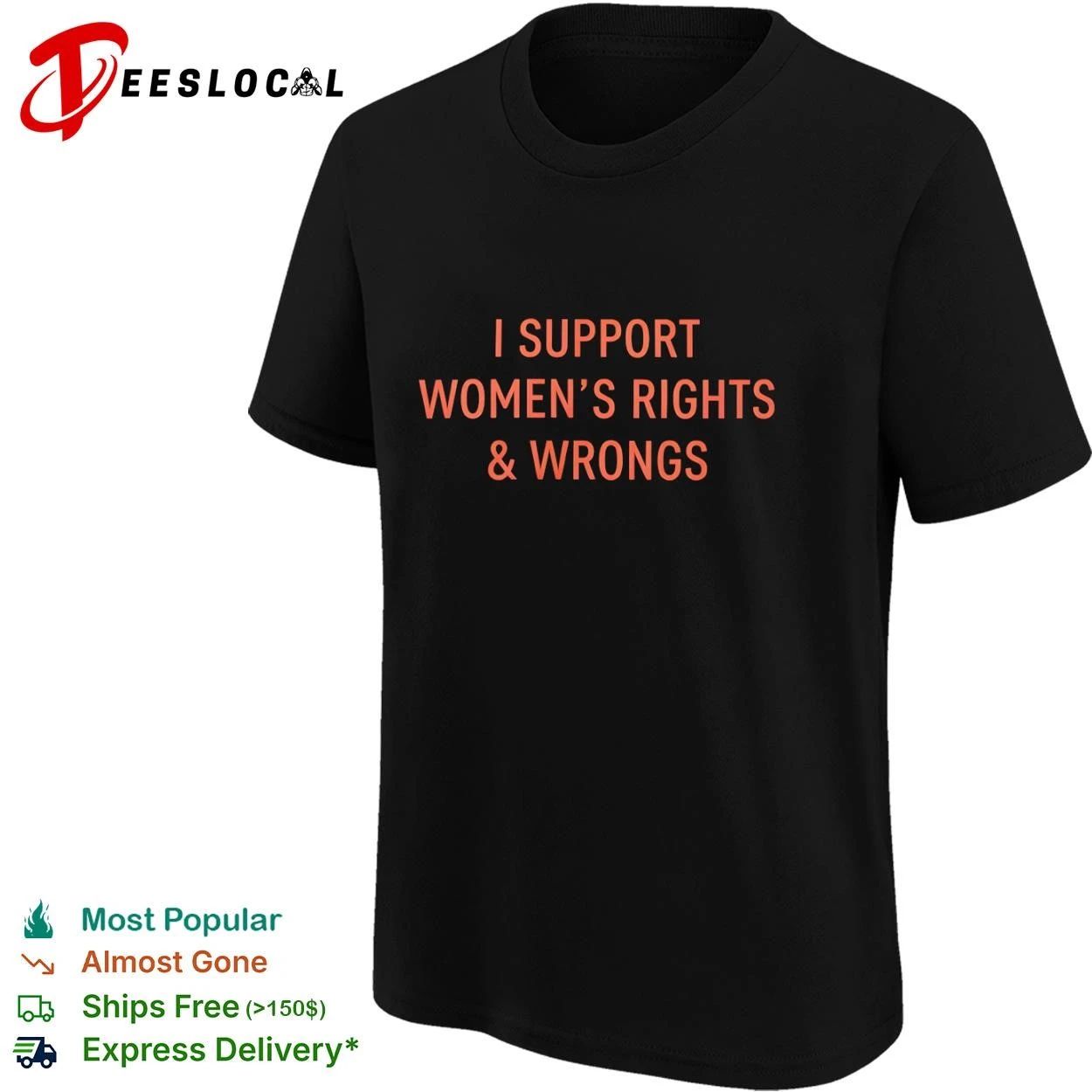 I Support Women’s Rights and Wrongs feminist T-shirt