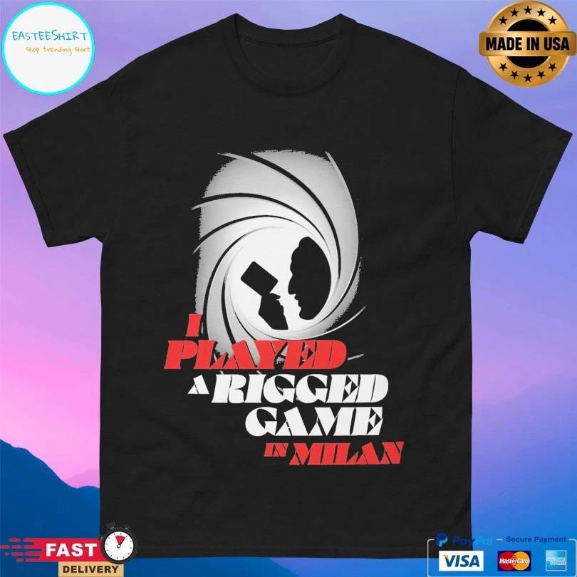 I Played A Rigged Game In Milan T-shirts