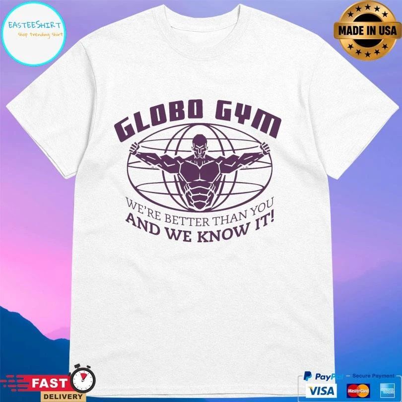 Globo GYM We’re Better Than You And We Know It T-shirts