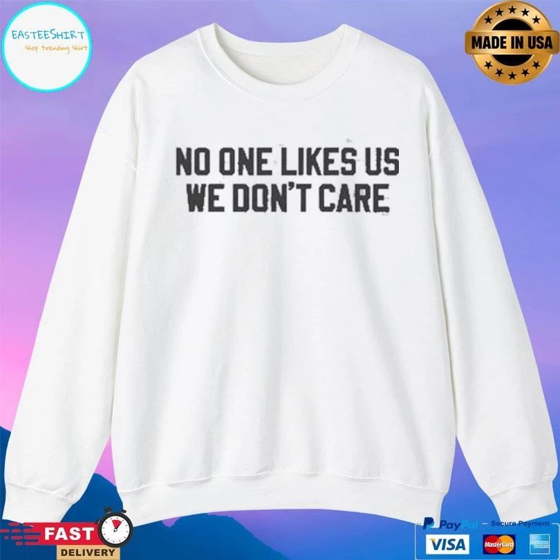 Philly Philadelphia No One Likes Us We Don’t Care T-shirts