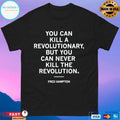You Can Kill A Revolutionary But You Can Never Kill The Revolution Fred Hampton T-shirts