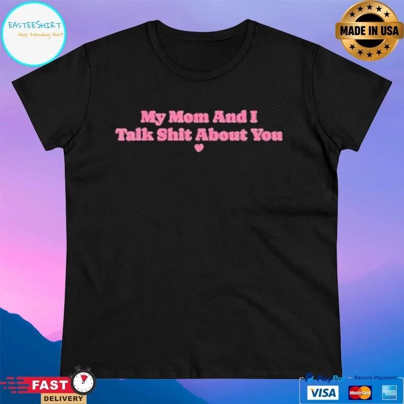 My Mother And I Talk Shit About You Mom Matching T-shirts
