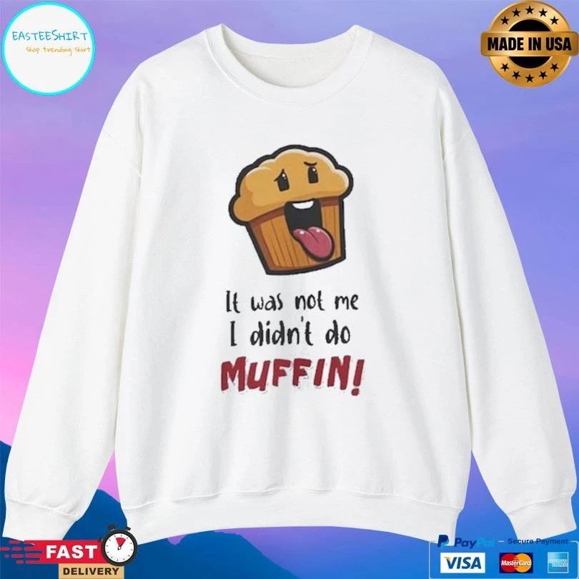 It Was Not Me I Didn’t Do Muffin T-shirts