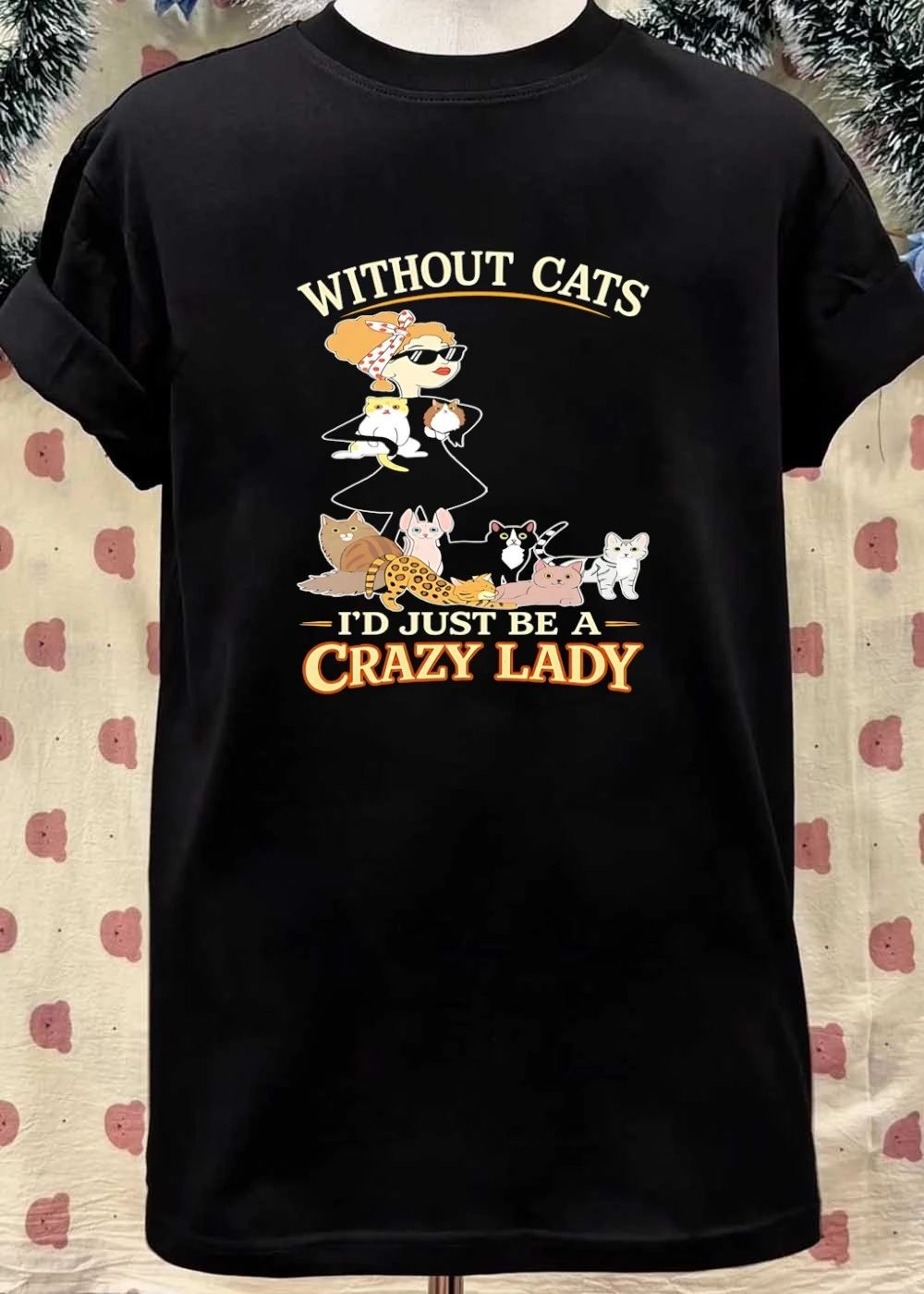 Without Cats I’d Just Be A Crazy Lady Funny Pet Lover shirt