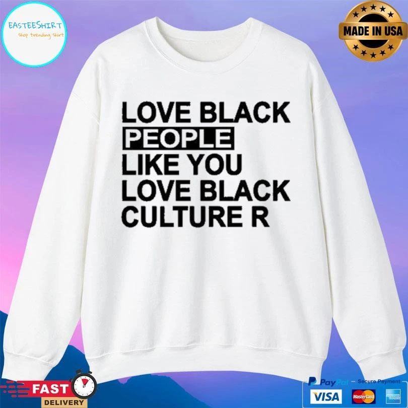 Love Black People Like You Love Black Culture R T-shirts