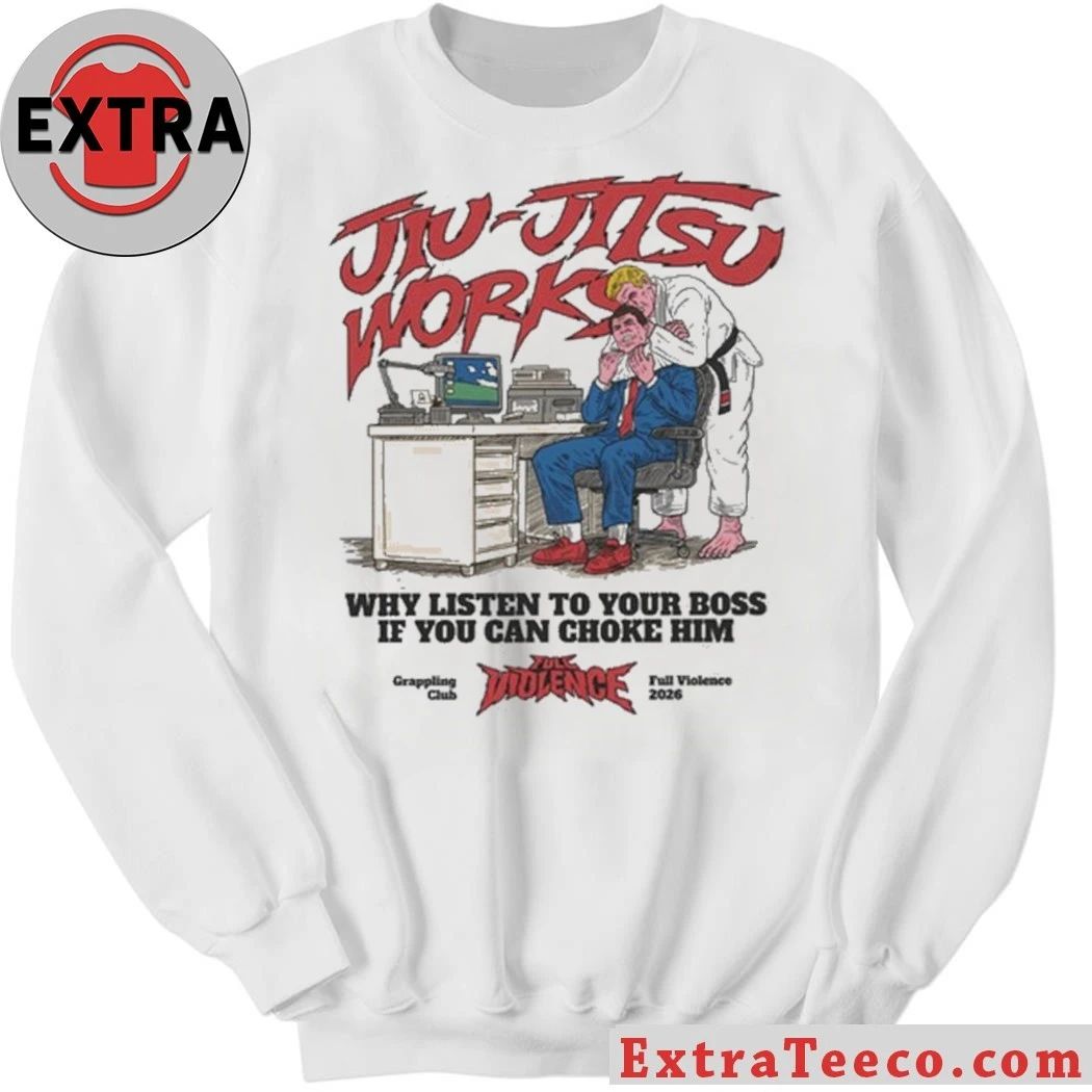 Jiu-Jitsu Works Why Listen To Your Boss If You Can Choke Him Shirt