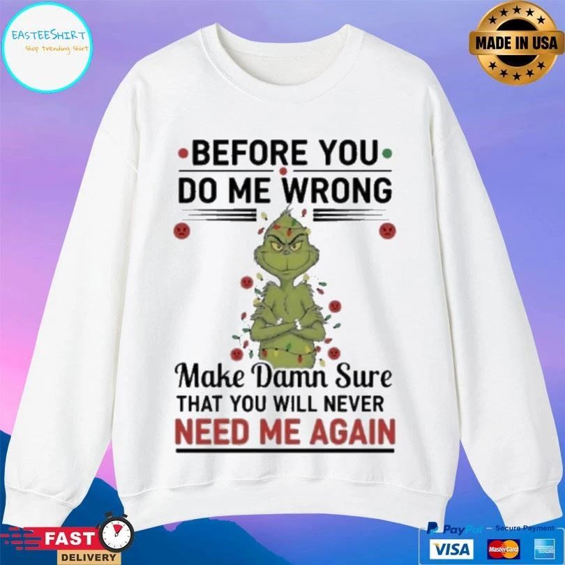 Grinch Christmas Light Before You Do Me Wrong Make Damn Sure That You Will Never Need Me Again 2025 T-shirts