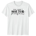 You Dont Have To Be Perfect T-Shirt Mental Health Gift For Him And Her