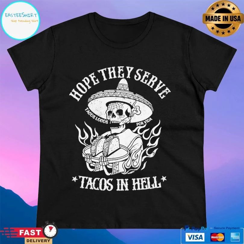 Hope They Serve Tacos In Hell Tacos Locos Por Vida T-shirts