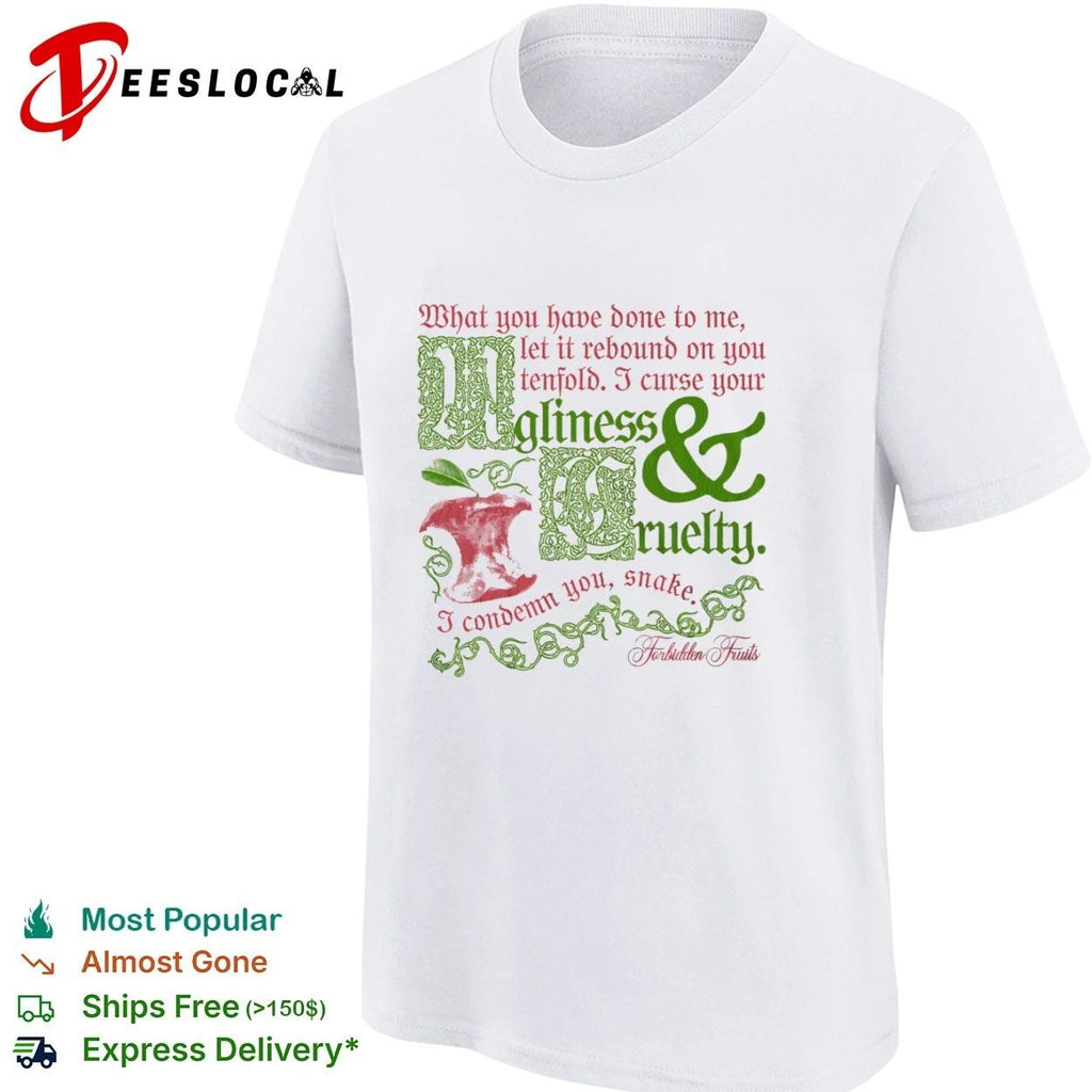 What You Have Done to Me Let It Rebound on You Tenfold Ugliness and Cruelty Forbidden Fruits T-shirt
