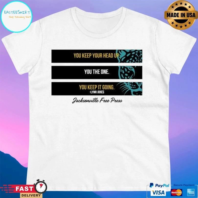 You Keep Your Head Up You The One You Keep It Going Lynn Jones Jacksonville Free Press T-shirts