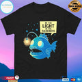Be The Light In The Darkness Funny Anglerfish T-shirts