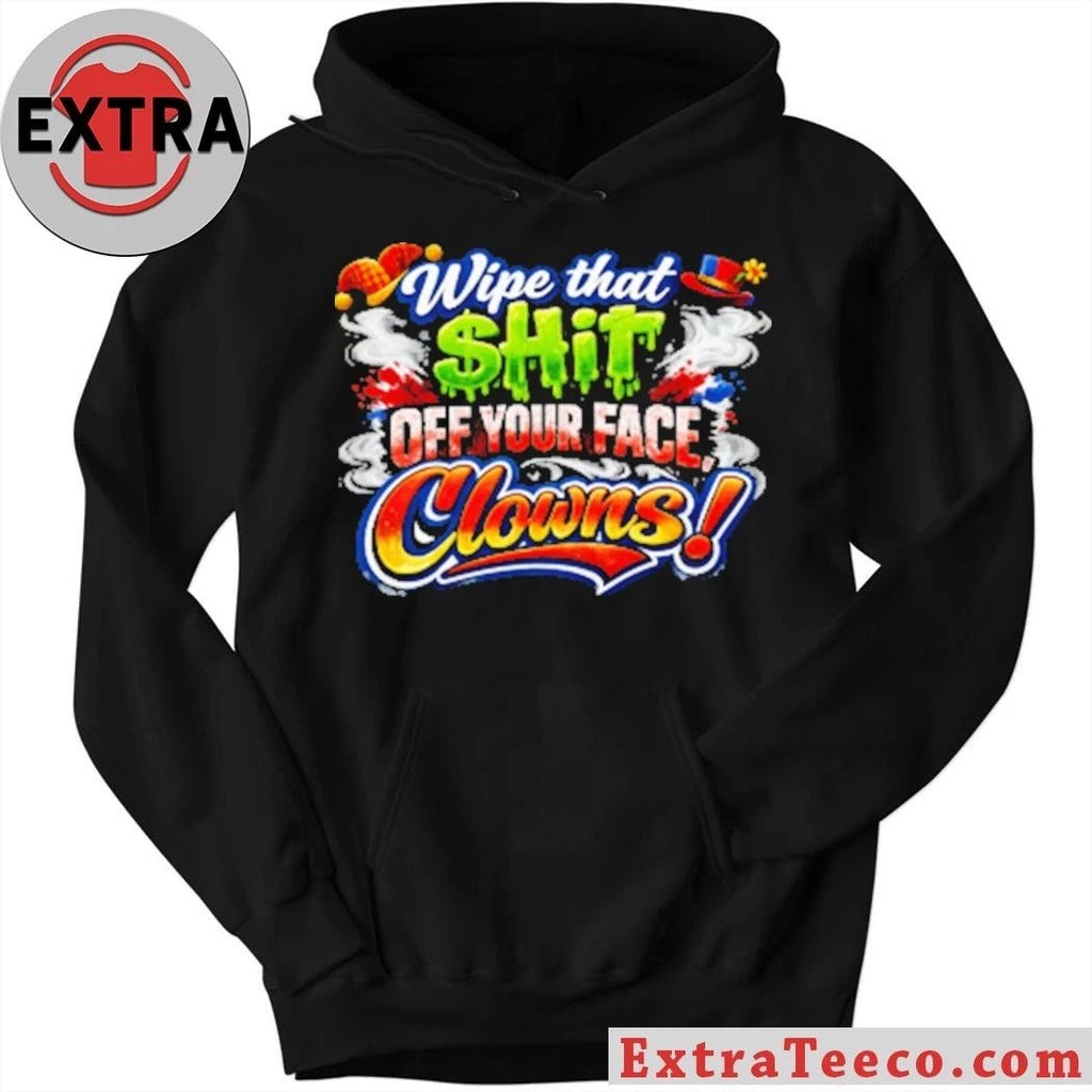 Wipe that $hit off your face clown T-Shirt