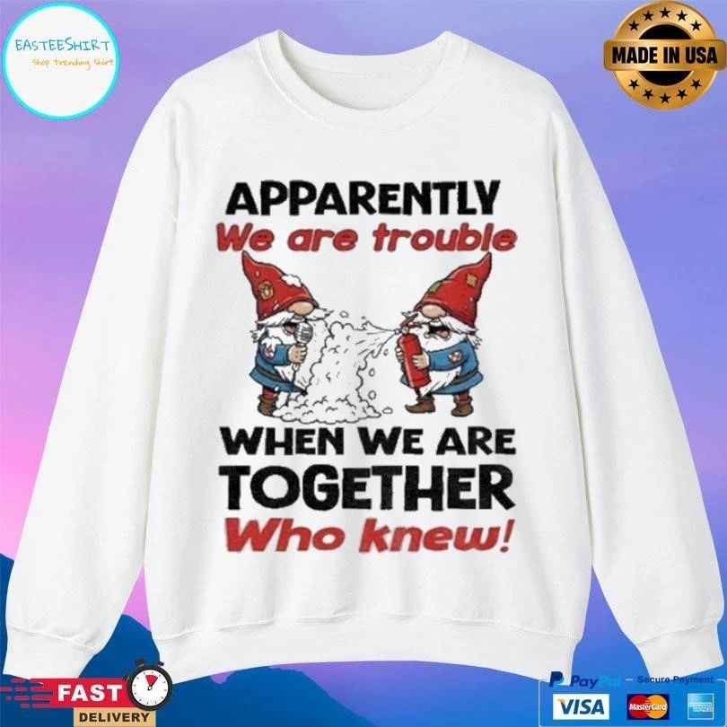 Gnome Apparently We’re Trouble When We Are Together Who Knew Christmas 2025 T-shirts