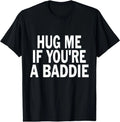 I Need A Hug Me If You're A Baddie Funny Gag UNISEX T-Shirt ,Gildan 5000 Tee
