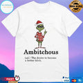 Grinch Santa Hat Ambitchous Definition The Desire To Become A Better Bitch Christmas 2025 T-shirts