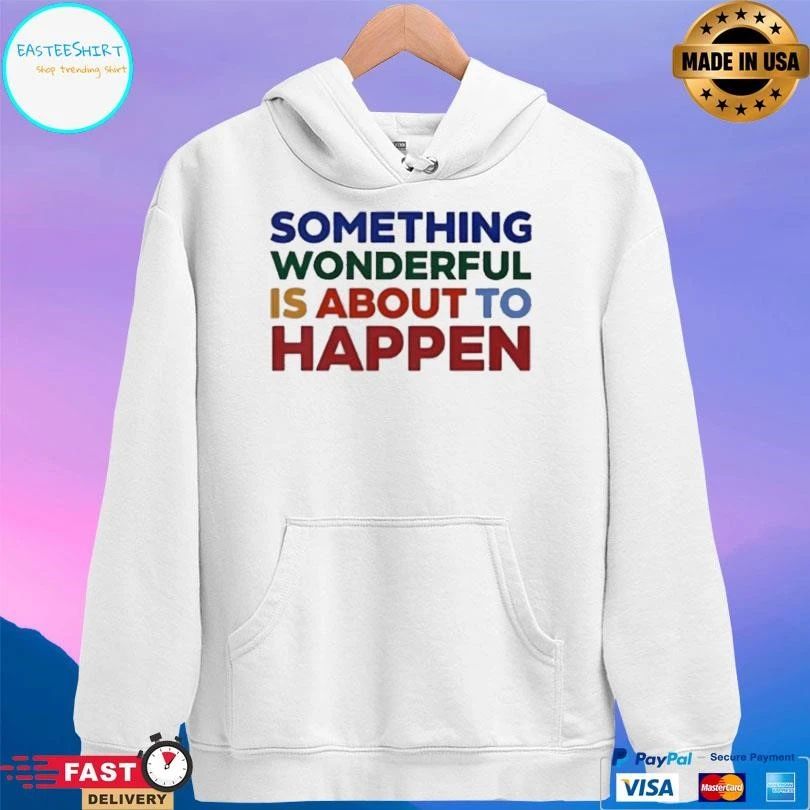 Something Wonderful Is About To Happen T-shirts