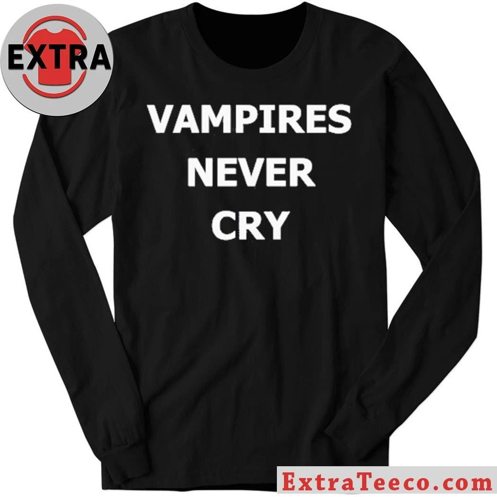 Vampires never cry shirt