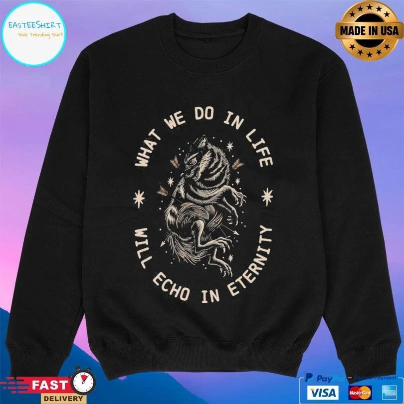What We Do In Life Will Echo In Eternity T-shirts
