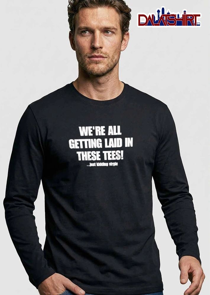 Were All Getting Laid In These Tees Just Kidding Virgin White Block Typography Text shirt