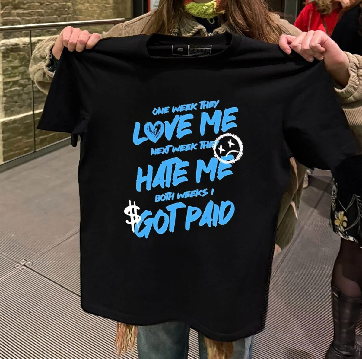 One week they love me next week they hate me both weeks I got paid shirt