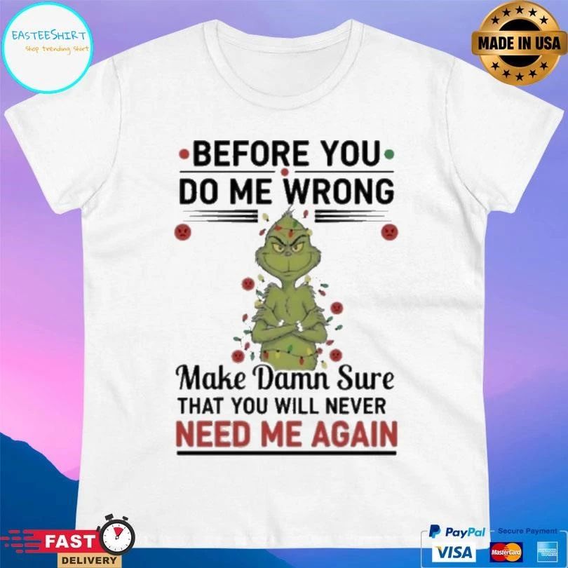 Grinch Christmas Light Before You Do Me Wrong Make Damn Sure That You Will Never Need Me Again 2025 T-shirts