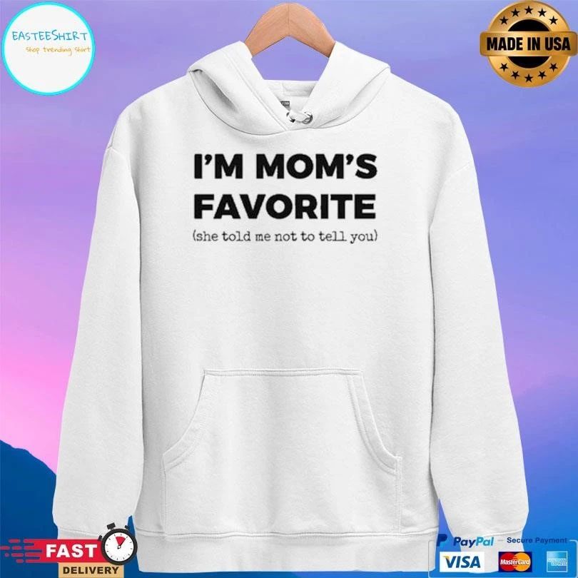 I’m Mom’s Favorite She Told Me Not To Tell You T-shirts