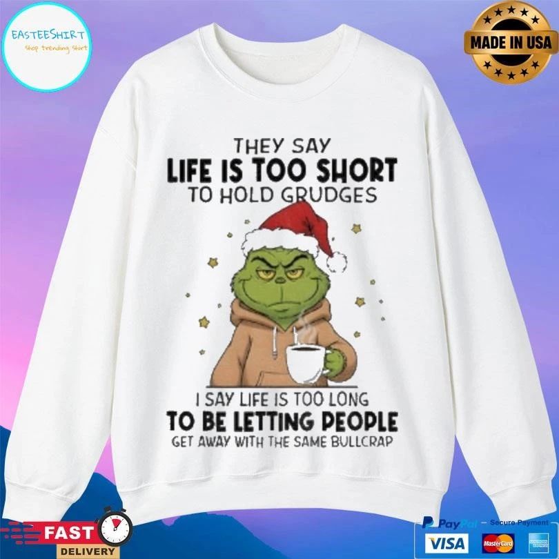 Grinch Xmas They Say Life Is Too Short To Hold Grudges I Say Life Is Too Long To Be Letting People Get Away Christmas 2025 T-shirts