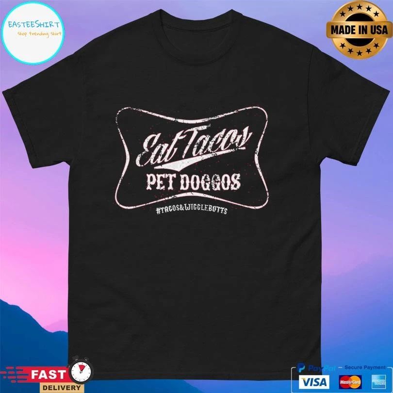 Eat Tacos Pet Doggos Tacos And Wigglebutts T-shirts