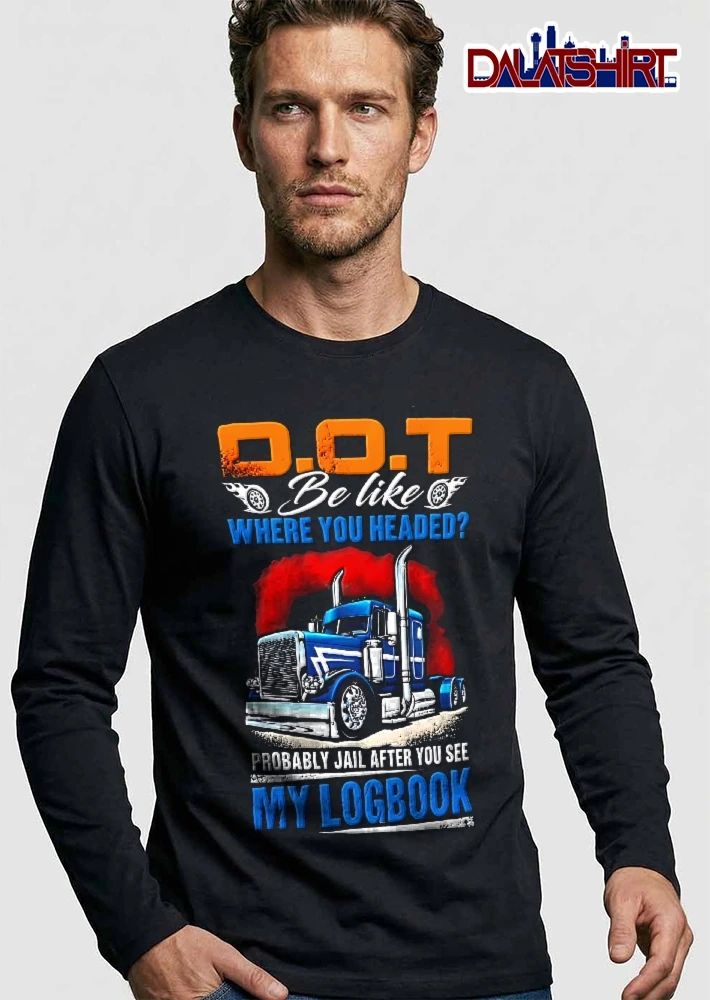 Dot Be Like Where You Headed Probably Jail After See My Logbook Blue Semi Truck Red Smoke shirt