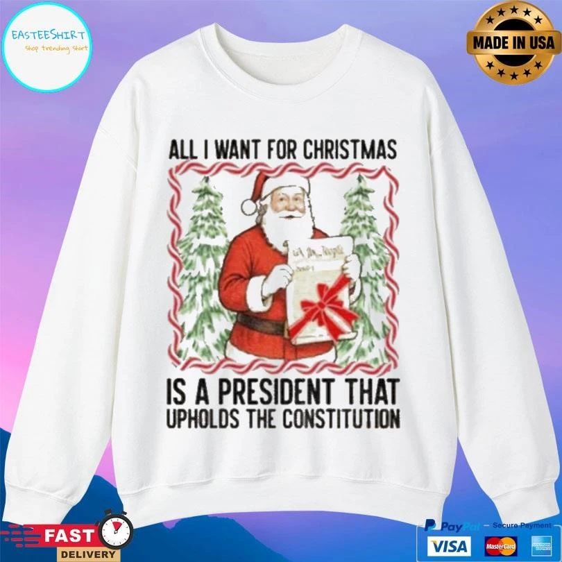 Santa Claus All I Want President Upholds The Constitution Anti Trump Christmas 2025 T-shirts
