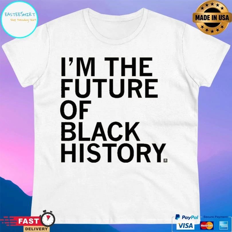 I’m The Future Of Black History T-shirts