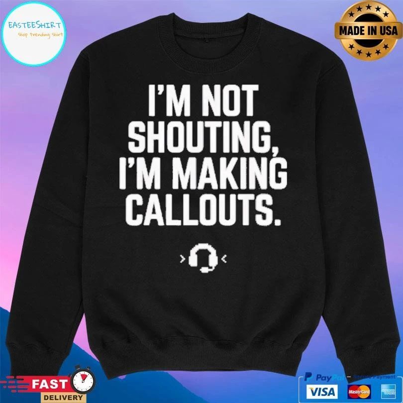 I’m Not Shouting I Am Making Callouts T-shirts