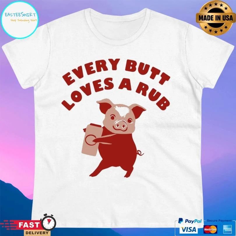 Every Butt Loves A Rub Pig T-shirts