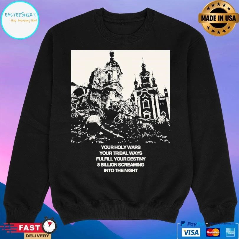 Your Holy Wars Your Tribal Ways Fulfill Your Destiny 8 Billion Screaming Into The Night T-shirts