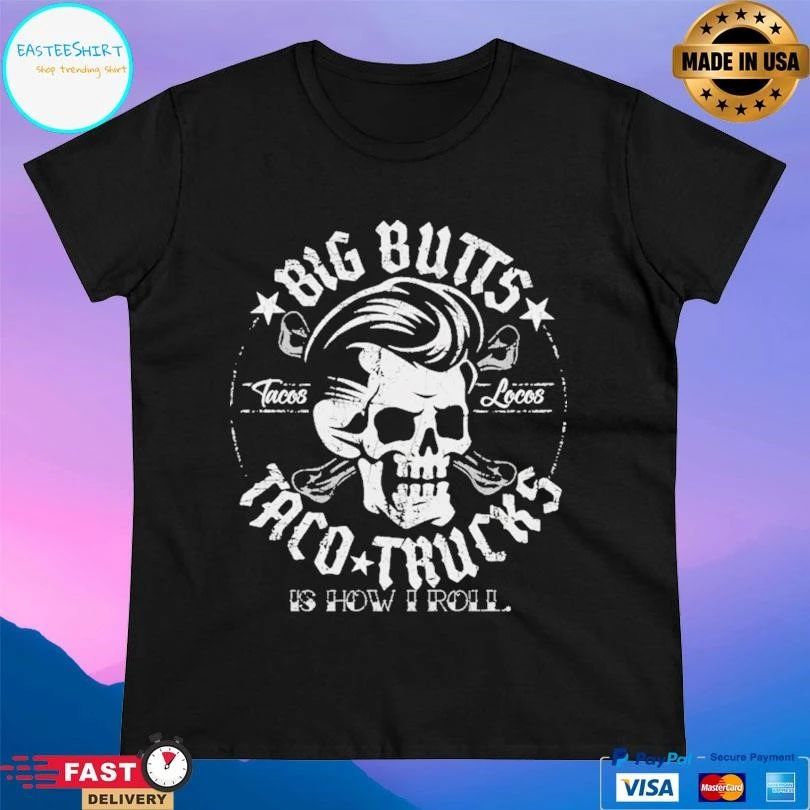 Big Butts Taco Trucks Is How I Roll Tacos Locos Skull T-shirts