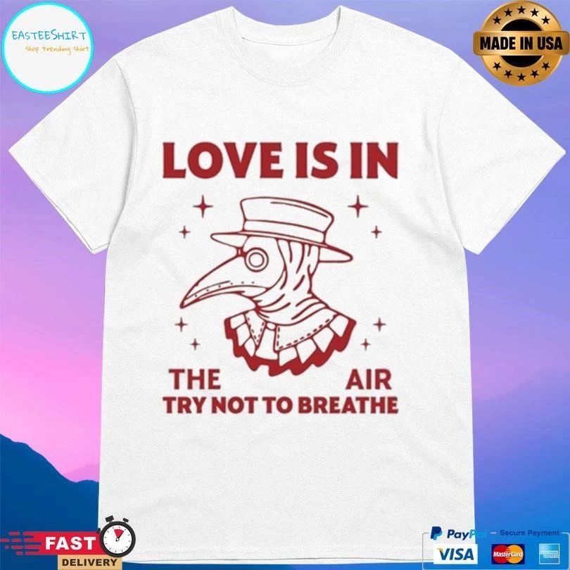 Love Is In The Air Try Not To Breathe T-shirts