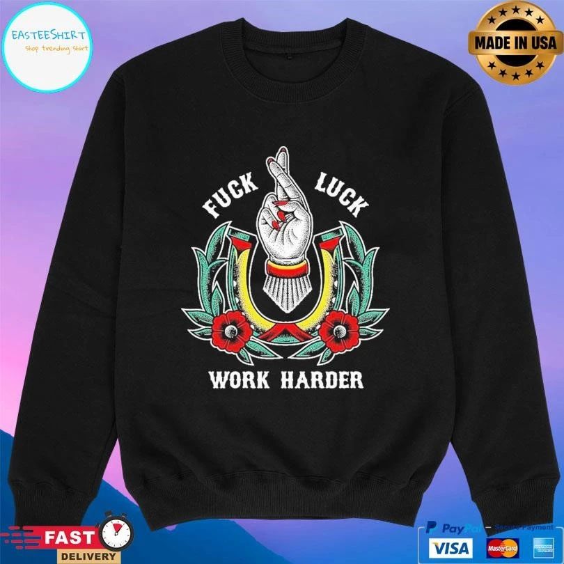 Fuck Luck Work Harder T-shirts