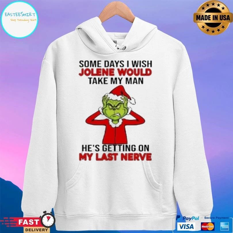 Grinch Some Days I Wish Jolene Would Take My Man Hes Getting On My Last Nerve Christmas 2025 T-shirts