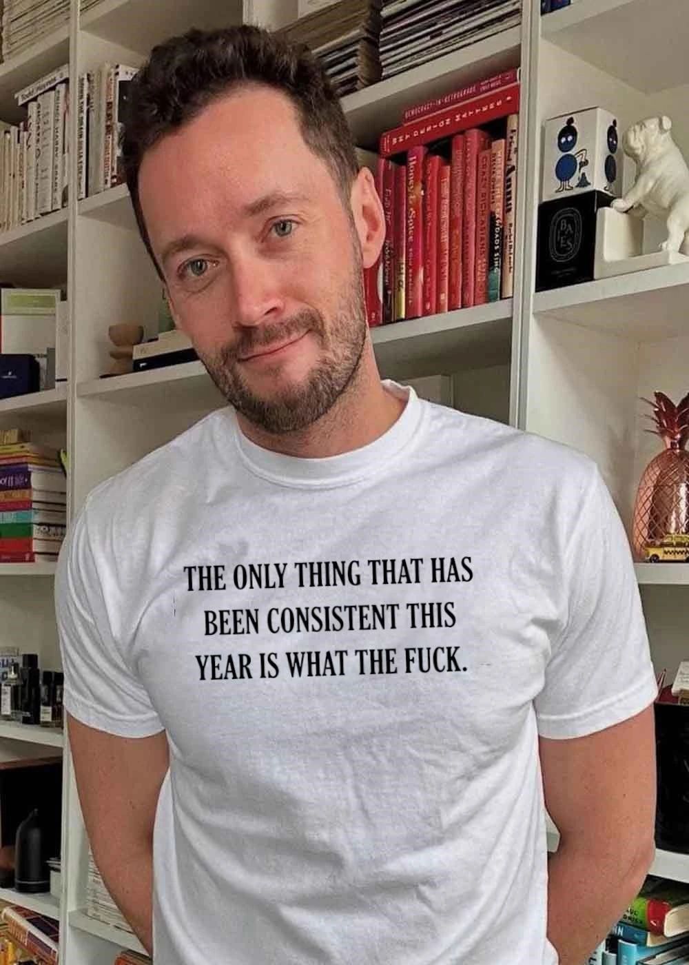 The Only Thing That Has Been Consistent This Year Is What The Fuck T-Shirt
