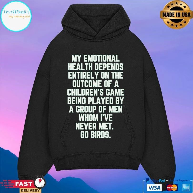 My Emotional Health Depends Entirely On The Outcome Of A Children’s Game Being Played By A Group Of Men Whom I’ve Never Met Go Birds T-shirts