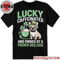 Lucky Caffeinated And Owned By A French Bulldog St. Patrick’s Day 2026 Graphic T-Shirt