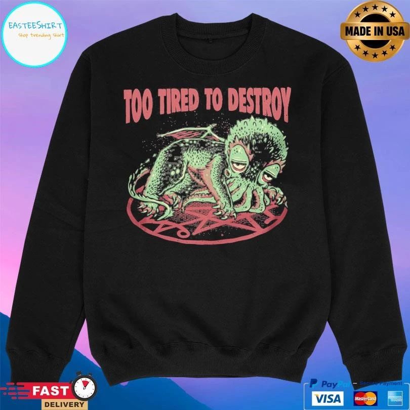 Too Tired To Destroy T-shirts