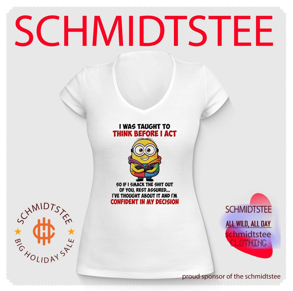 I was taught to think before I act so if I smack the shit out of you Minion shirt