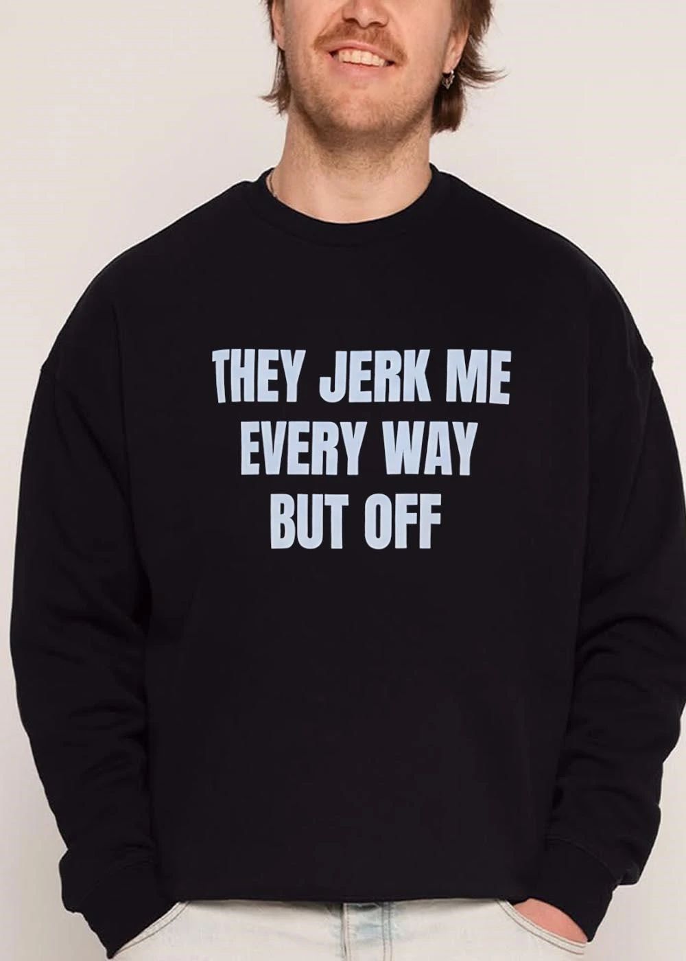 They Jerk Me Every Way But Off White Block Letters Bold Typography shirt