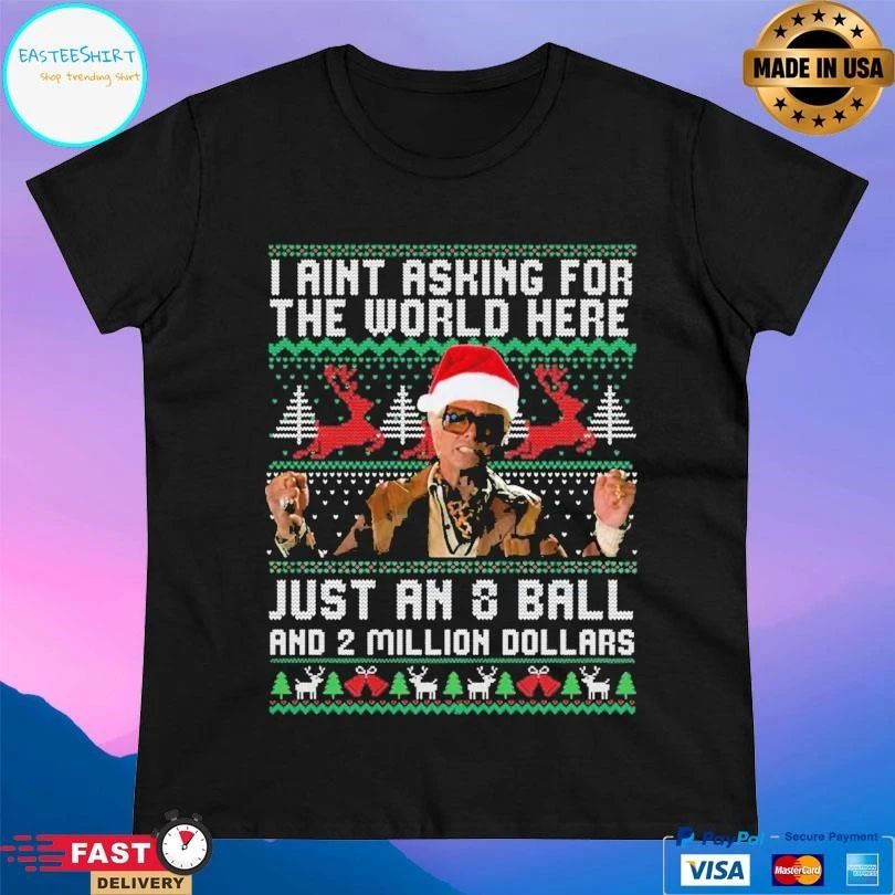 I Ain’t Asking For The World Here Just An 8 Ball And 2 Million Dollars T-shirts