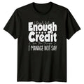 I Dont Get Enough Credit T-Shirt Sarcastic Gift For Him And Her