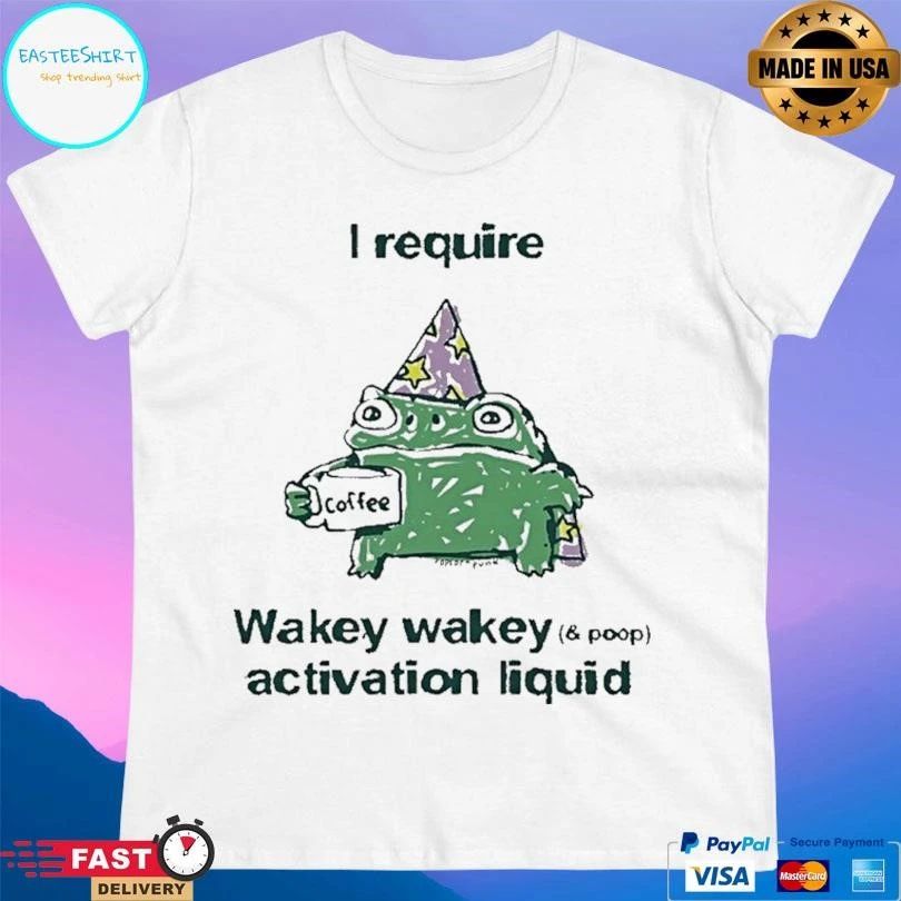 Frog Coffee I Require Wakey Wakey And Poop Activation Liquid T-shirts