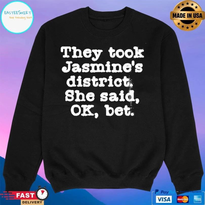 They Took Jasmine’s District She Said Ok Bet T-shirts